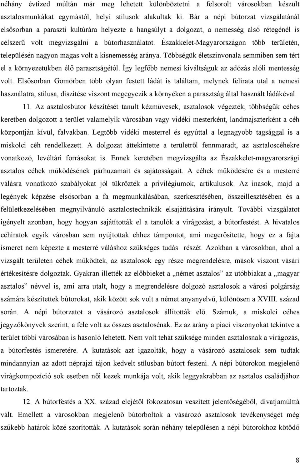 Északkelet-Magyarországon több területén, településén nagyon magas volt a kisnemesség aránya. Többségük életszínvonala semmiben sem tért el a környezetükben élő parasztságétól.