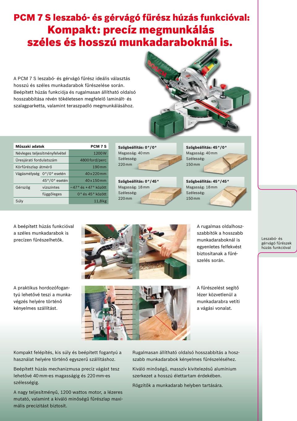 Beépített húzás funkciója és rugalmasan állítható oldalsó hosszabbítása révén tökéletesen megfelelő laminált- és szalagparketta, valamint teraszpadló megmunkálásához.