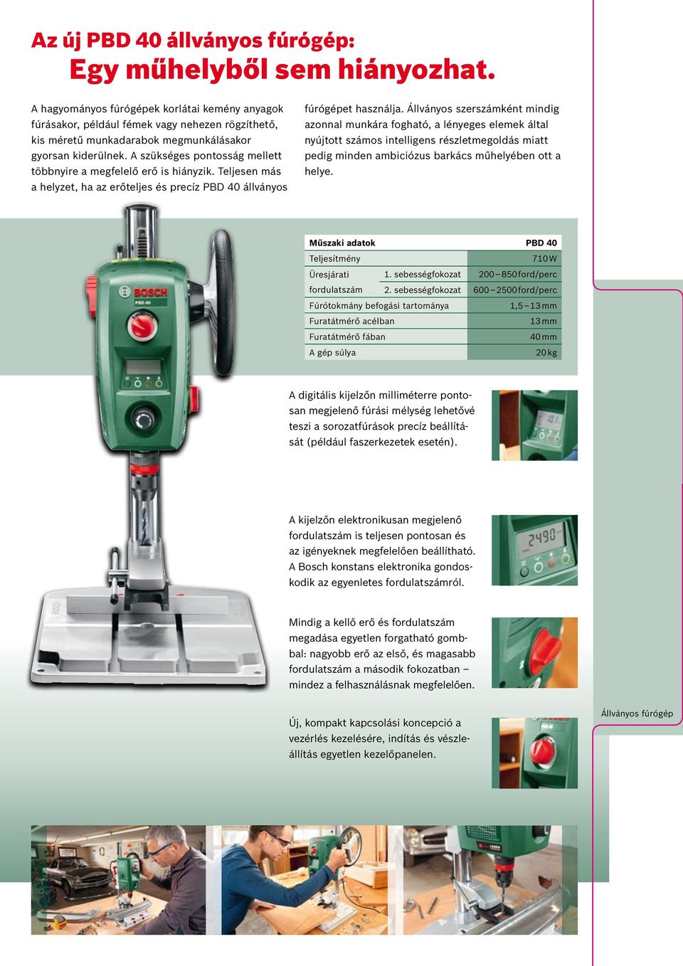 A szükséges pontosság mellett többnyire a megfelelő erő is hiányzik. Teljesen más a helyzet, ha az erőteljes és precíz PBD 40 állványos fúrógépet használja.