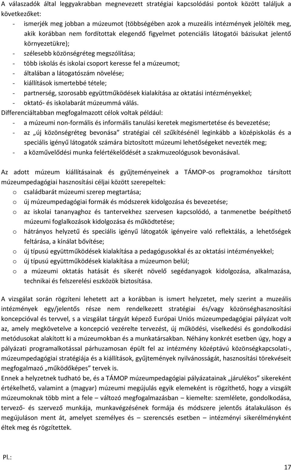 múzeumot; - általában a látogatószám növelése; - kiállítások ismertebbé tétele; - partnerség, szorosabb együttműködések kialakítása az oktatási intézményekkel; - oktató- és iskolabarát múzeummá válás.