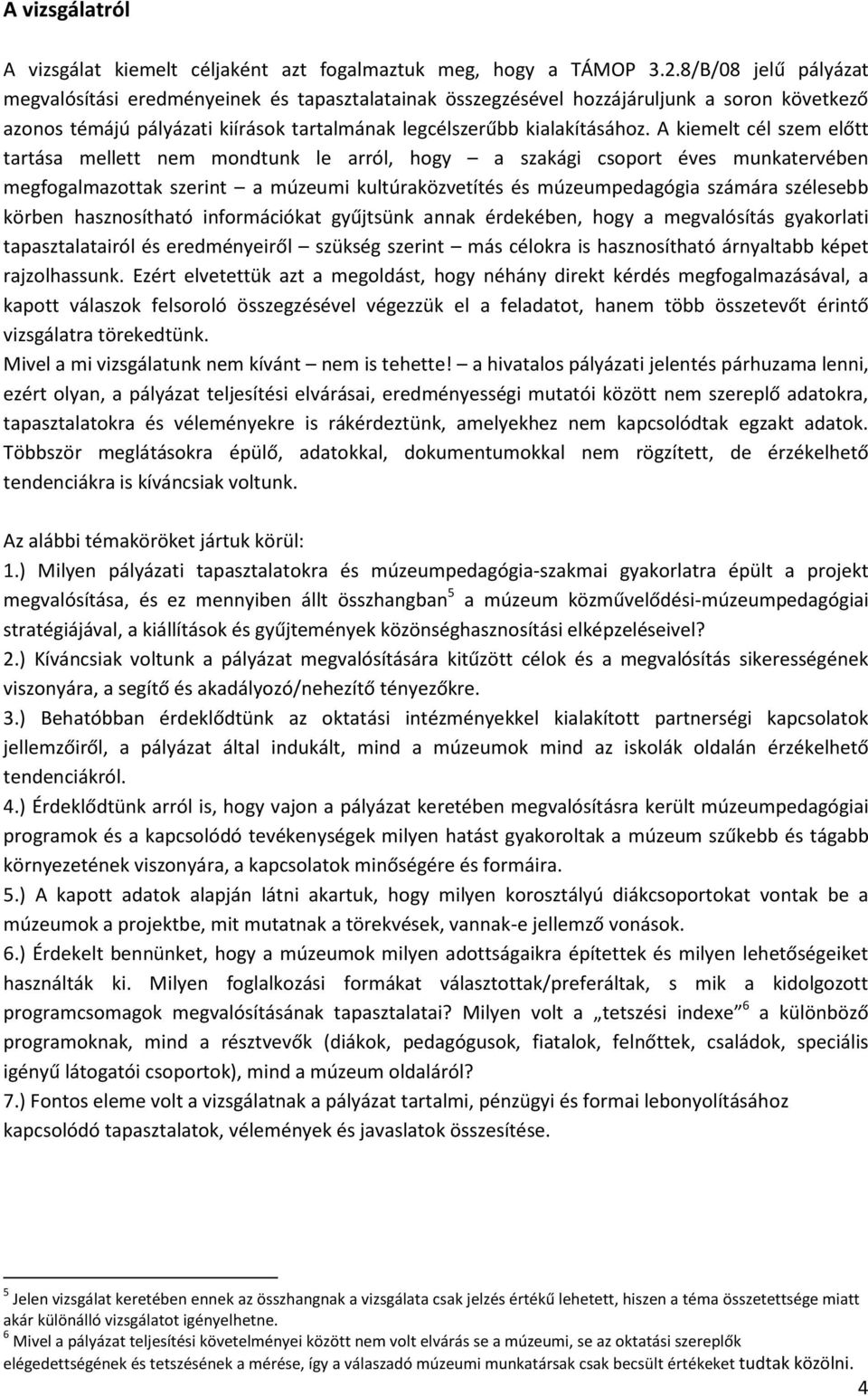 A kiemelt cél szem előtt tartása mellett nem mondtunk le arról, hogy a szakági csoport éves munkatervében megfogalmazottak szerint a múzeumi kultúraközvetítés és múzeumpedagógia számára szélesebb