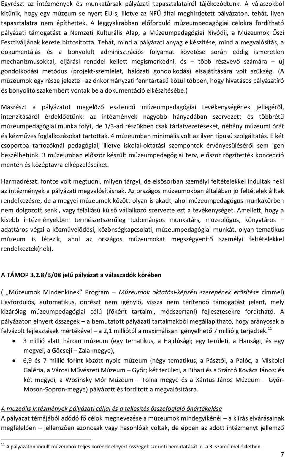 A leggyakrabban előforduló múzeumpedagógiai célokra fordítható pályázati támogatást a Nemzeti Kulturális Alap, a Múzeumpedagógiai Nívódíj, a Múzeumok Őszi Fesztiváljának kerete biztosította.