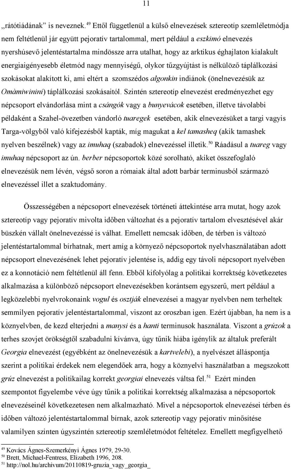 utalhat, hogy az arktikus éghajlaton kialakult energiaigényesebb életmód nagy mennyiségű, olykor tűzgyújtást is nélkülöző táplálkozási szokásokat alakított ki, ami eltért a szomszédos algonkin