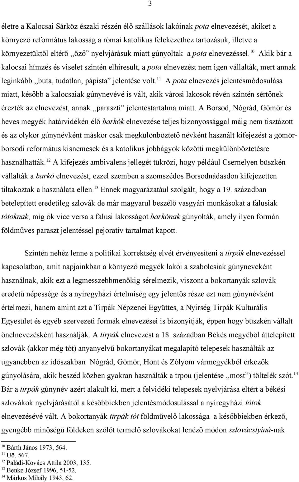 10 Akik bár a kalocsai hímzés és viselet szintén elhíresült, a pota elnevezést nem igen vállalták, mert annak leginkább,,buta, tudatlan, pápista jelentése volt.