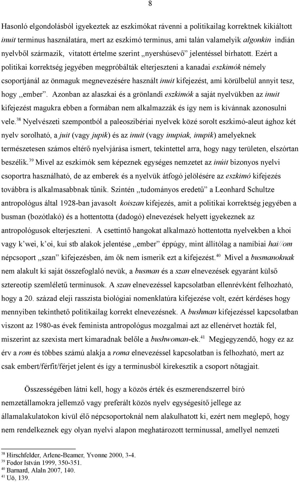 Ezért a politikai korrektség jegyében megpróbálták elterjeszteni a kanadai eszkimók némely csoportjánál az önmaguk megnevezésére használt inuit kifejezést, ami körülbelül annyit tesz, hogy,,ember.