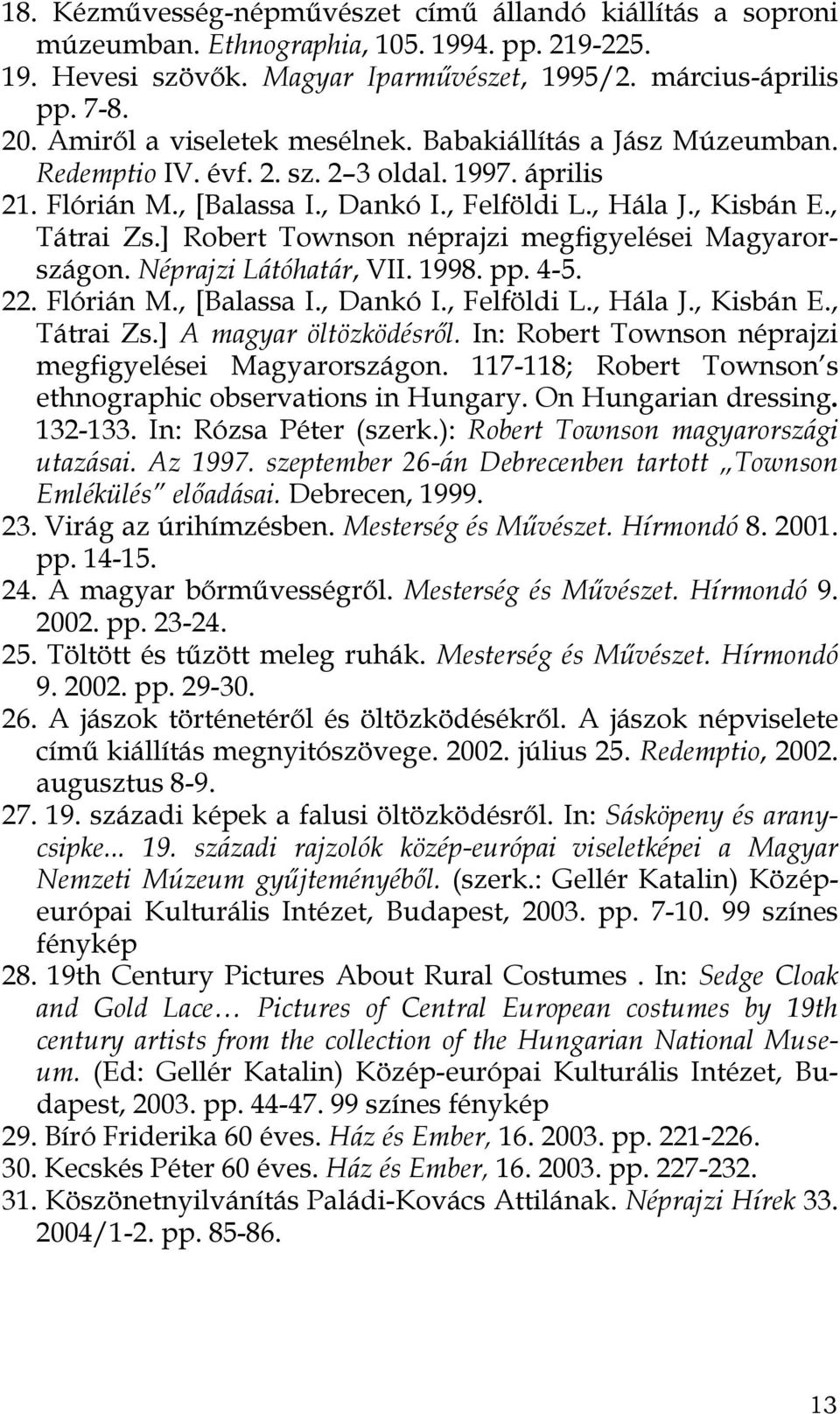 ] Robert Townson néprajzi megfigyelései Magyarországon. Néprajzi Látóhatár, VII. 1998. pp. 4-5. 22. Flórián M., [Balassa I., Dankó I., Felföldi L., Hála J., Kisbán E., Tátrai Zs.