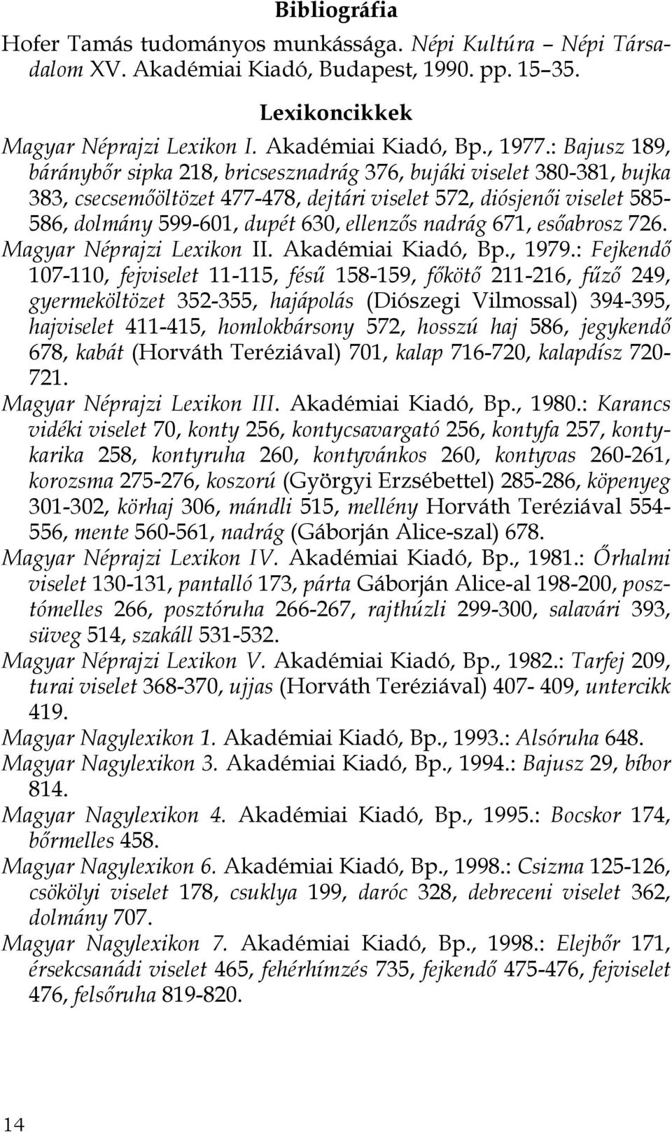 nadrág 671, esőabrosz 726. Magyar Néprajzi Lexikon II. Akadémiai Kiadó, Bp., 1979.