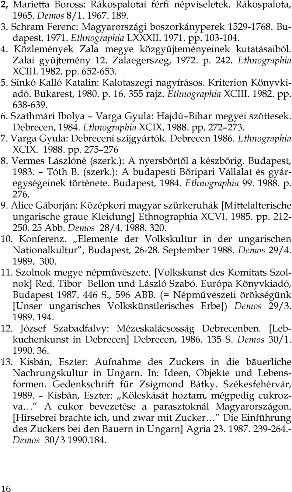 Sinkó Kalló Katalin: Kalotaszegi nagyírásos. Kriterion Könyvkiadó. Bukarest, 1980. p. 16. 355 rajz. Ethnographia XCIII. 1982. pp. 638-639. 6. Szathmári Ibolya Varga Gyula: Hajdú Bihar megyei szőttesek.