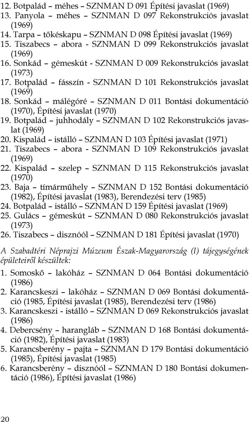 Sonkád málégóré SZNMAN D 011 Bontási dokumentáció (1970), Építési javaslat (1970) 19. Botpalád juhhodály SZNMAN D 102 Rekonstrukciós javaslat (1969) 20.