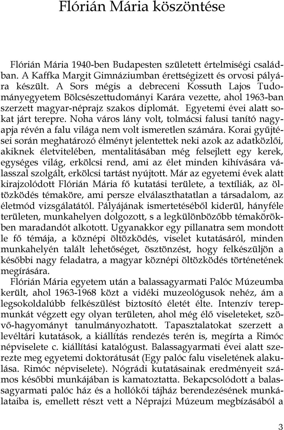 Noha város lány volt, tolmácsi falusi tanító nagyapja révén a falu világa nem volt ismeretlen számára.