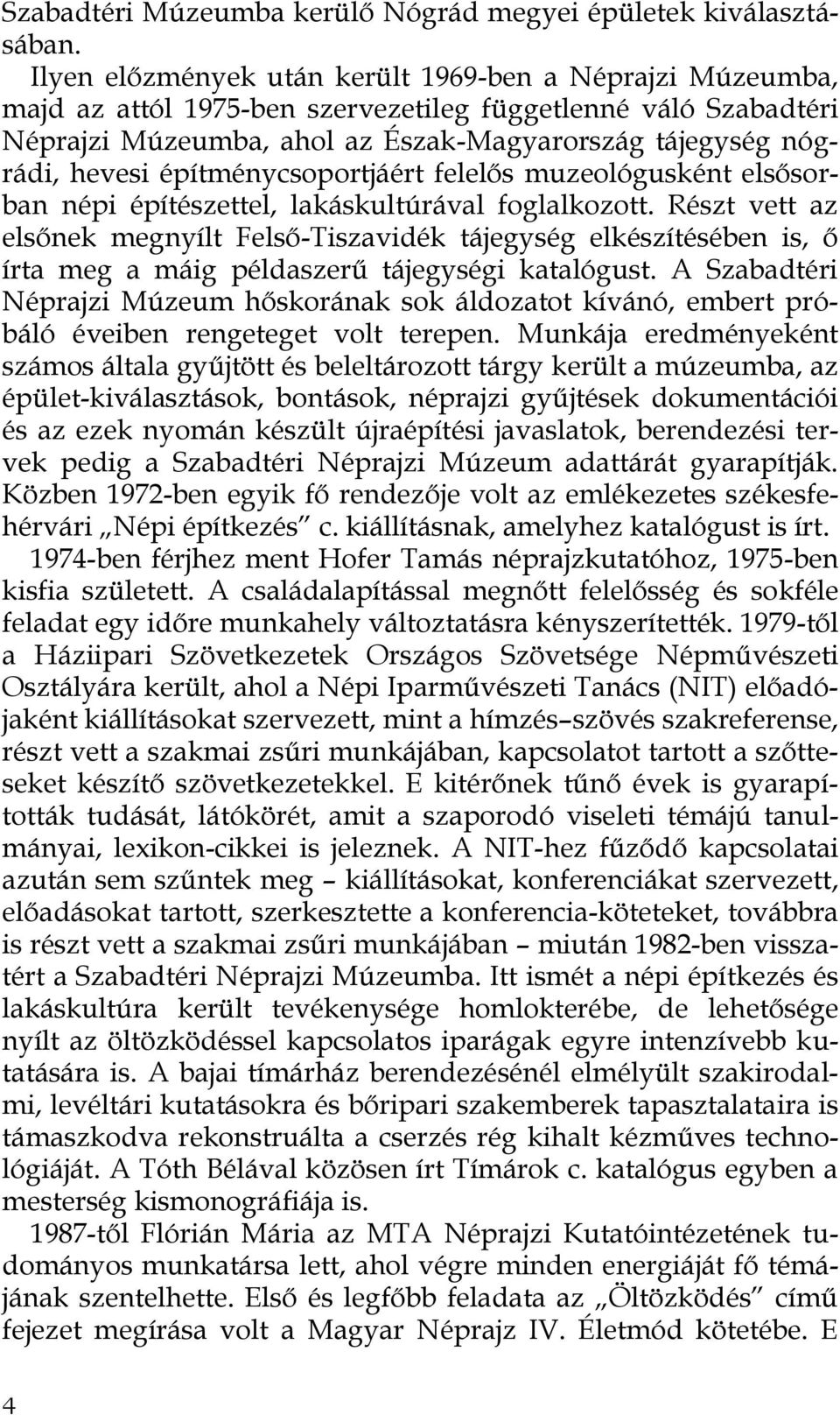 építménycsoportjáért felelős muzeológusként elsősorban népi építészettel, lakáskultúrával foglalkozott.