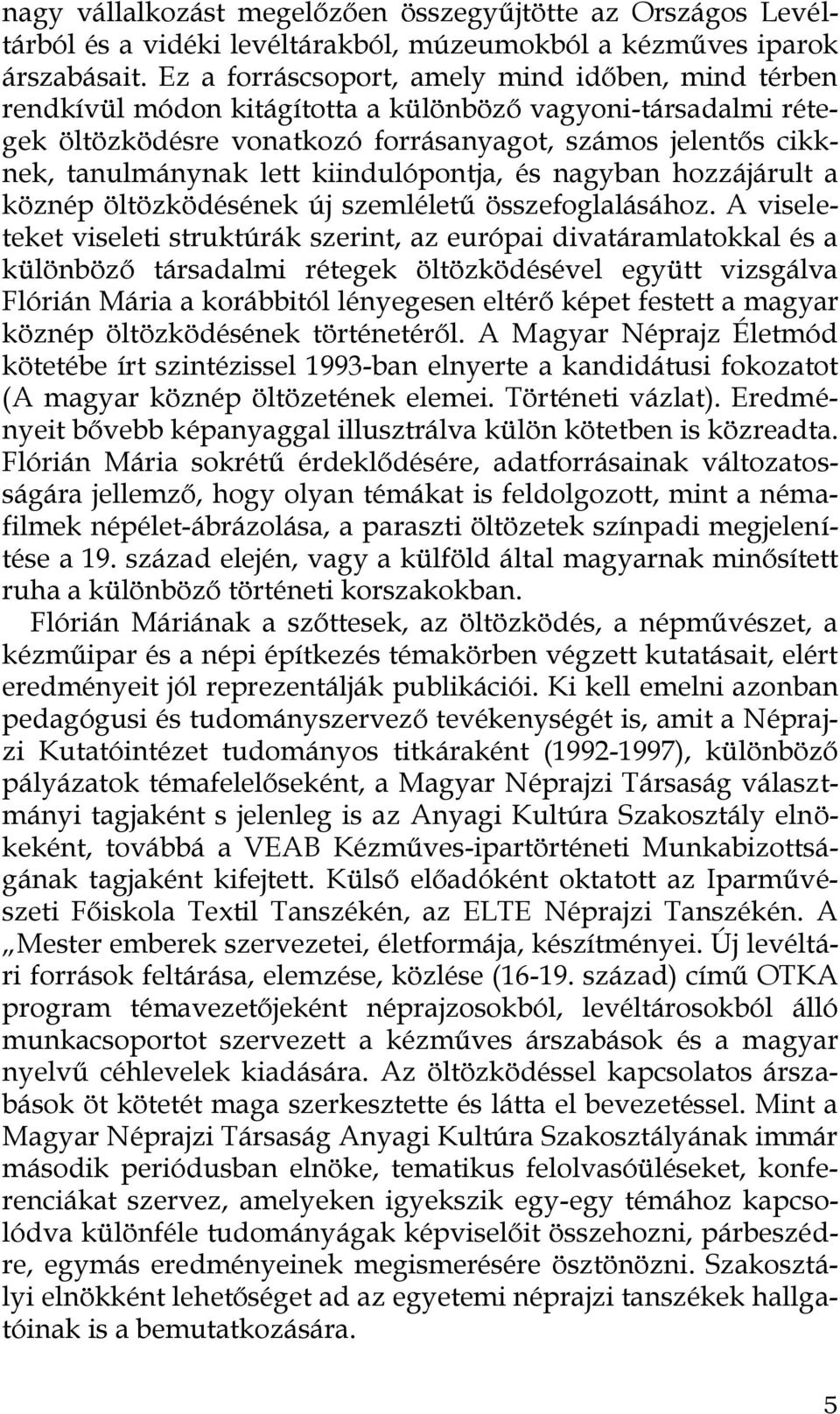 kiindulópontja, és nagyban hozzájárult a köznép öltözködésének új szemléletű összefoglalásához.