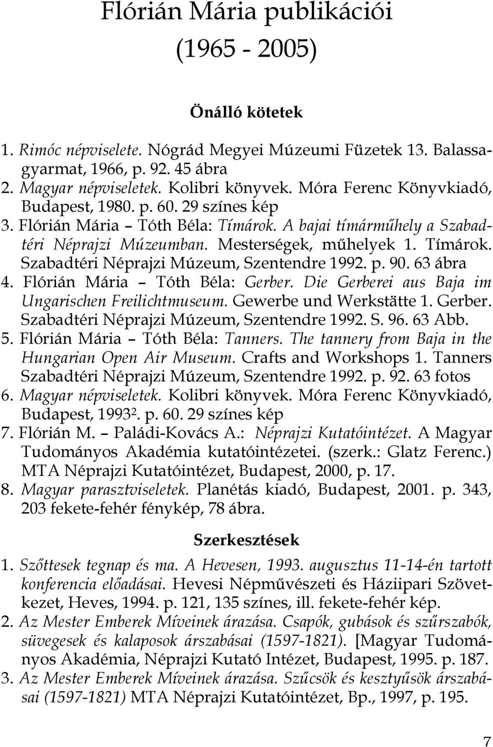 p. 90. 63 ábra 4. Flórián Mária Tóth Béla: Gerber. Die Gerberei aus Baja im Ungarischen Freilichtmuseum. Gewerbe und Werkstätte 1. Gerber. Szabadtéri Néprajzi Múzeum, Szentendre 1992. S. 96. 63 Abb.