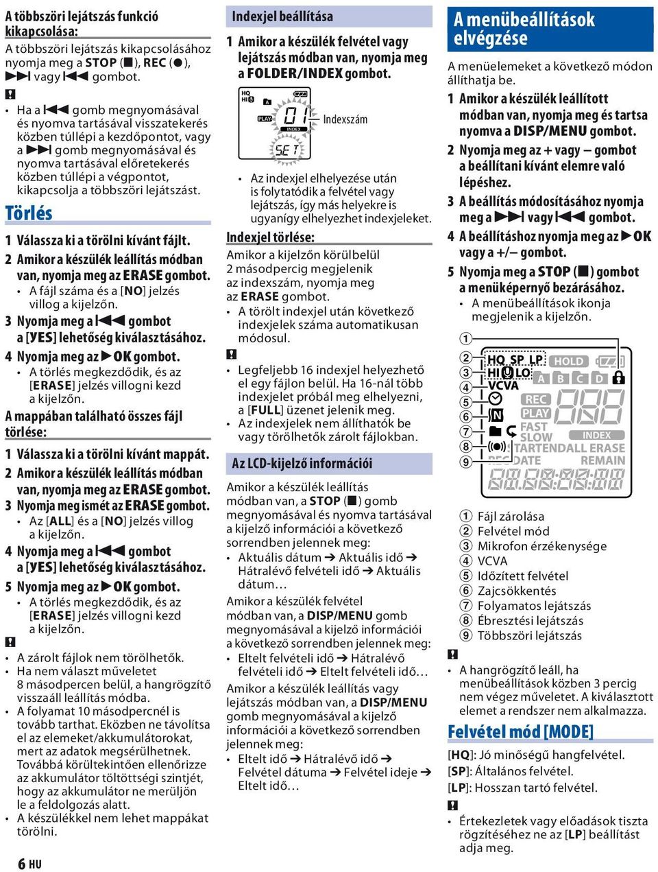 többszöri lejátszást. Törlés 1 Válassza ki a törölni kívánt fájlt. 2 Amikor a készülék leállítás módban van, nyomja meg az ERASE gombot.