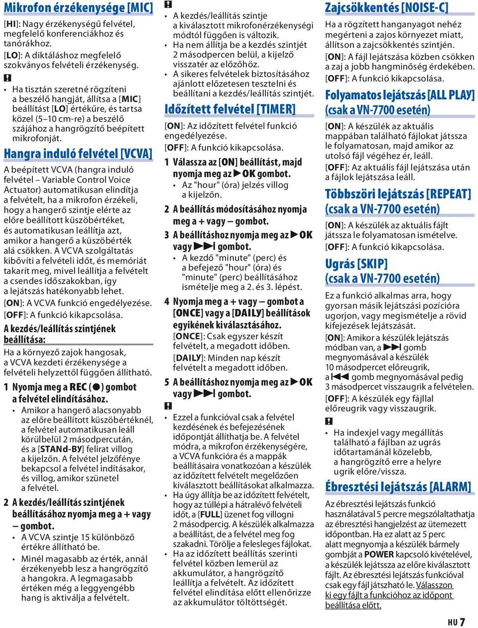 Hangra induló felvétel [VCVA] A beépített VCVA (hangra induló felvétel Variable Control Voice Actuator) automatikusan elindítja a felvételt, ha a mikrofon érzékeli, hogy a hangerő szintje elérte az