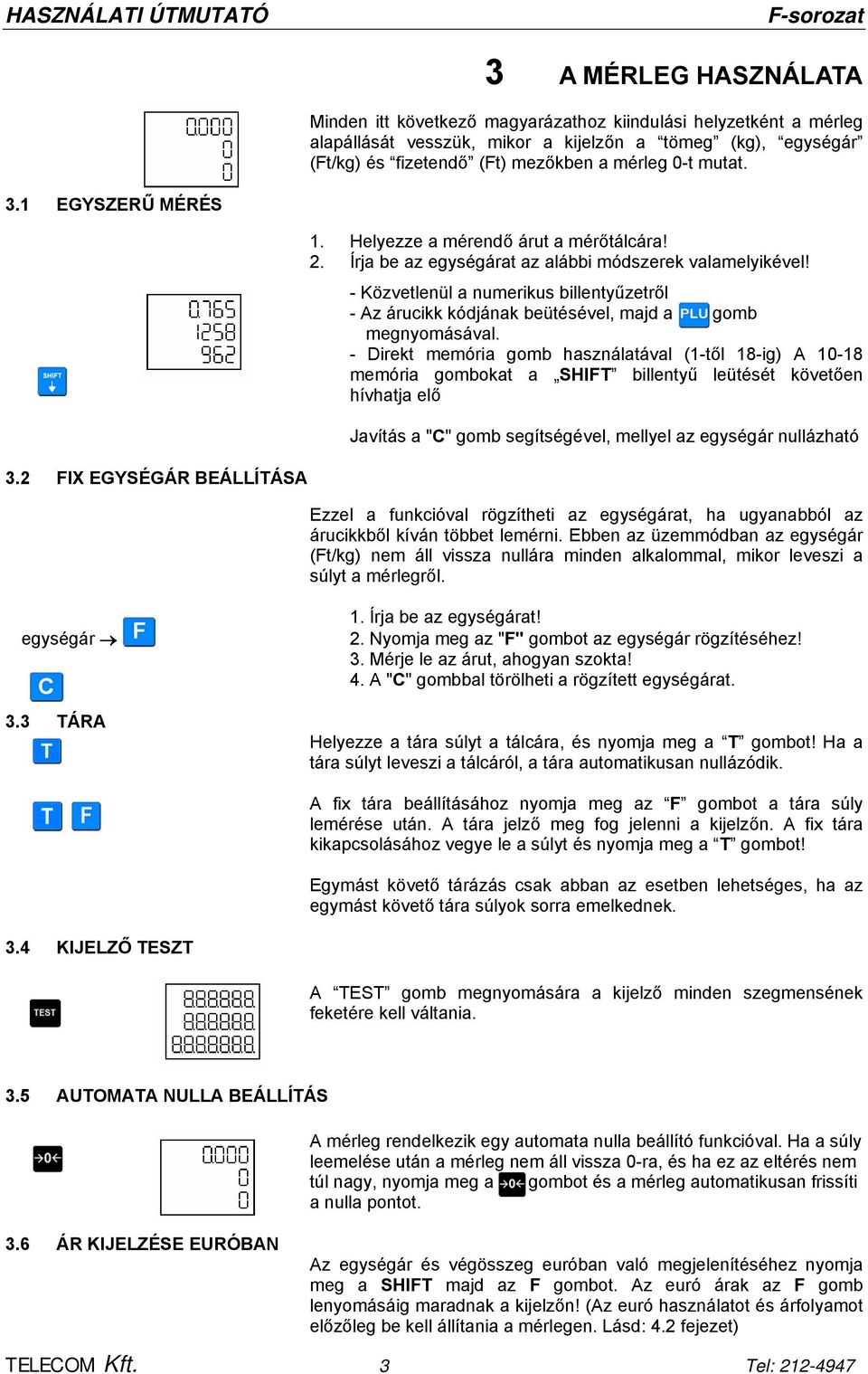 - Közvetlenül a numerikus billentyűzetről - Az árucikk kódjának beütésével, majd a gomb megnyomásával.