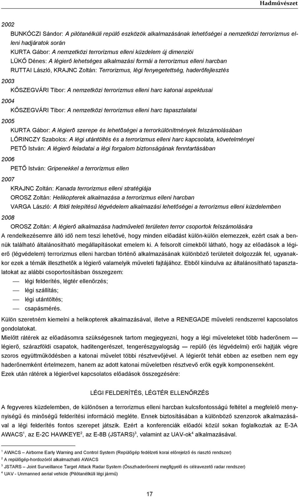 terrorizmus elleni harc katonai aspektusai 2004 KŐSZEGVÁRI Tibor: A nemzetközi terrorizmus elleni harc tapasztalatai 2005 KURTA Gábor: A légierõ szerepe és lehetõségei a terrorkülönítmények