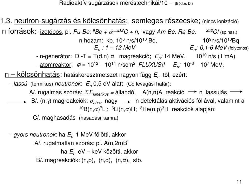 0 6 n/s/0 0 Bq, 0 9 n/s/0 0 Bq E n : MeV E n : 0,-6 MeV (folytonos) - n-generátor: D -T = T(d,n) α magreakció; E n : 4 MeV, 0 0 n/s ( ma) - atomreaktor: Φ = 0 0 4 n/scm FLUXUS!