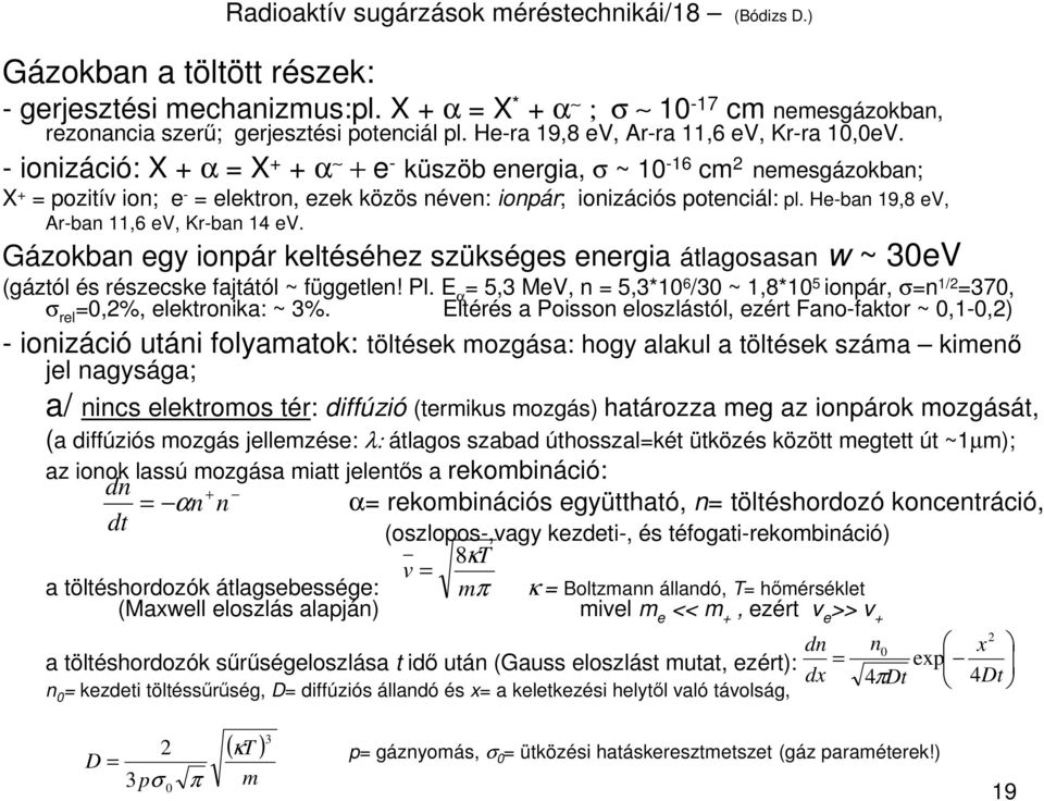 - ionizáció: X + α = X + + α + e - küszöb energia, σ ~ 0-6 cm nemesgázokban; X + = pozitív ion; e - = elektron, ezek közös néven: ionpár; ionizációs potenciál: pl.