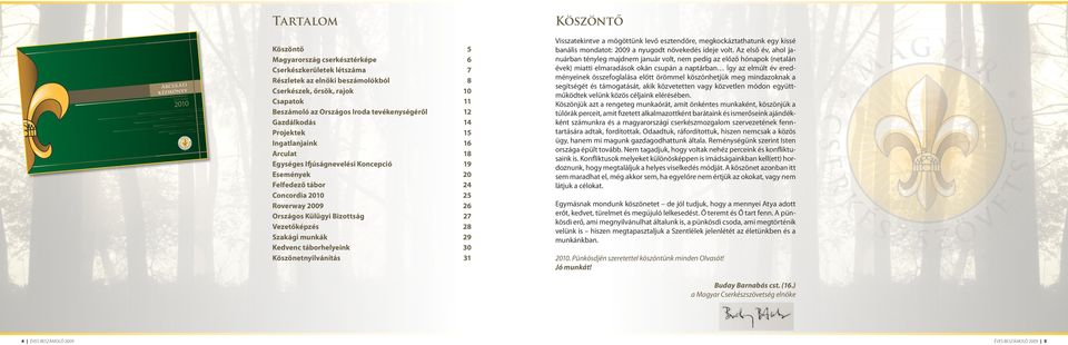 2009 26 Országos Külügyi Bizottság 27 Vezetőképzés 28 Szakági munkák 29 Kedvenc táborhelyeink 30 Köszönetnyilvánítás 31 Köszöntő Visszatekintve a mögöttünk levő esztendőre, megkockáztathatunk egy