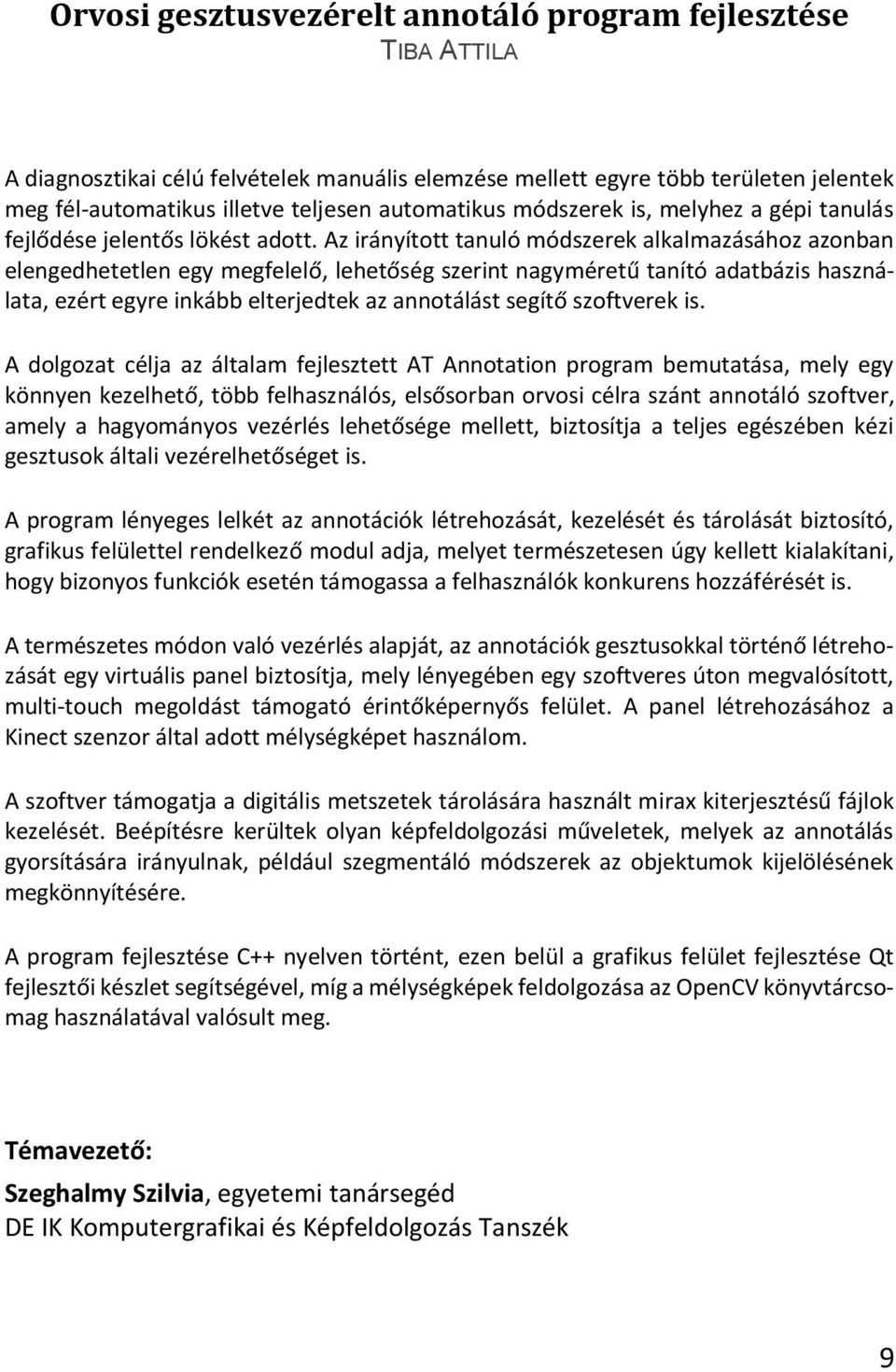 Az irányított tanuló módszerek alkalmazásához azonban elengedhetetlen egy megfelelő, lehetőség szerint nagyméretű tanító adatbázis használata, ezért egyre inkább elterjedtek az annotálást segítő