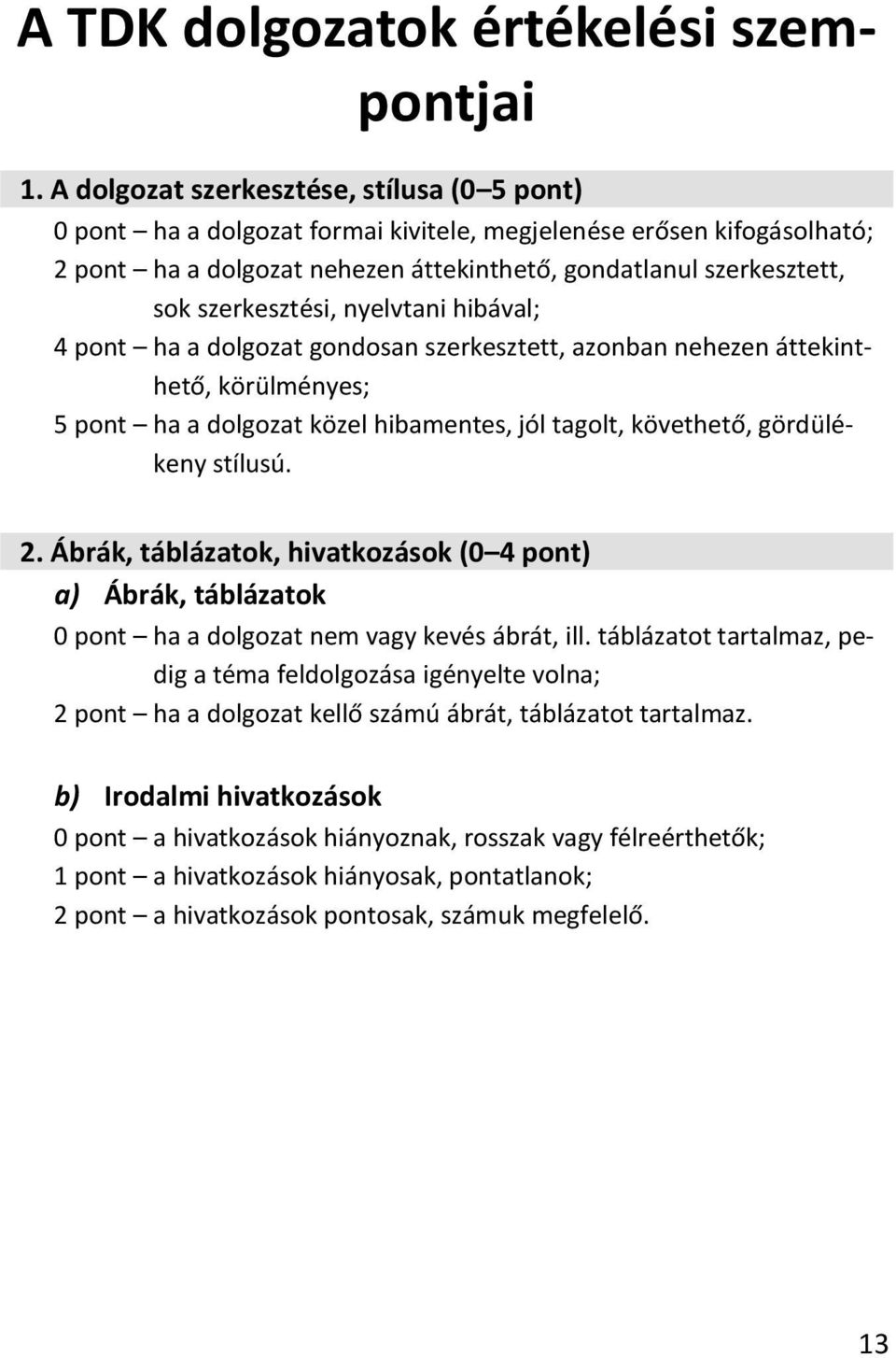 szerkesztési, nyelvtani hibával; 4 pont ha a dolgozat gondosan szerkesztett, azonban nehezen áttekinthető, körülményes; 5 pont ha a dolgozat közel hibamentes, jól tagolt, követhető, gördülékeny