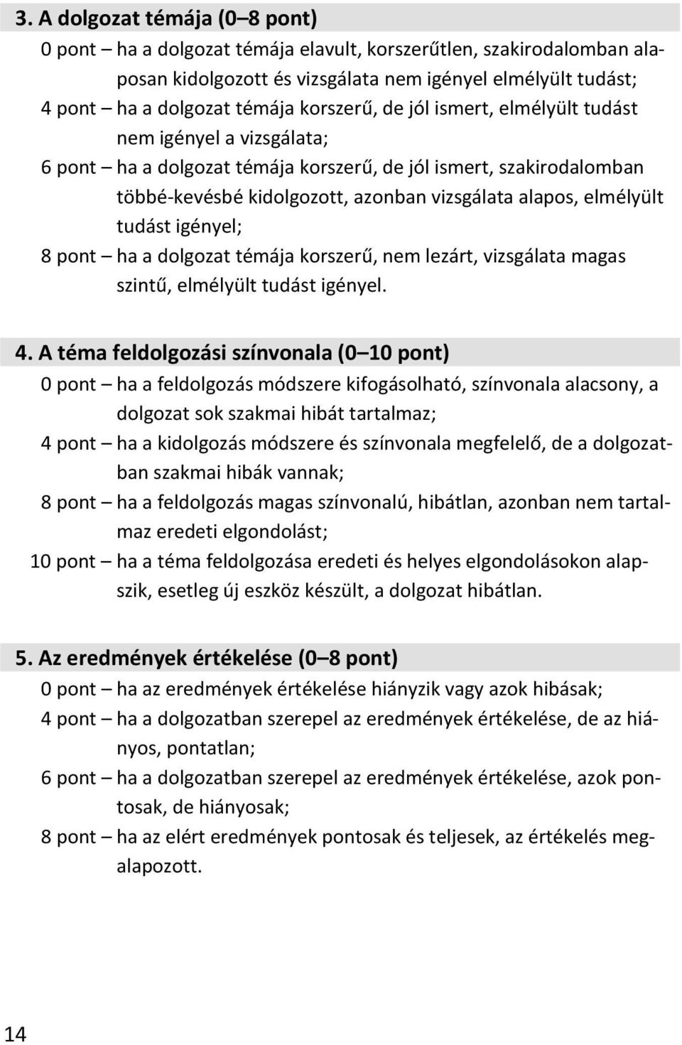 elmélyült tudást igényel; 8 pont ha a dolgozat témája korszerű, nem lezárt, vizsgálata magas szintű, elmélyült tudást igényel. 4.