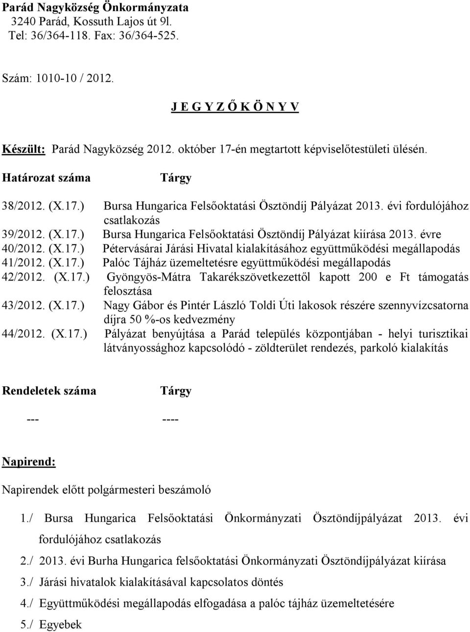 évre 40/2012. (X.17.) Pétervásárai Járási Hivatal kialakításához együttműködési megállapodás 41/2012. (X.17.) Palóc Tájház üzemeltetésre együttműködési megállapodás 42/2012. (X.17.) Gyöngyös-Mátra Takarékszövetkezettől kapott 200 e Ft támogatás felosztása 43/2012.