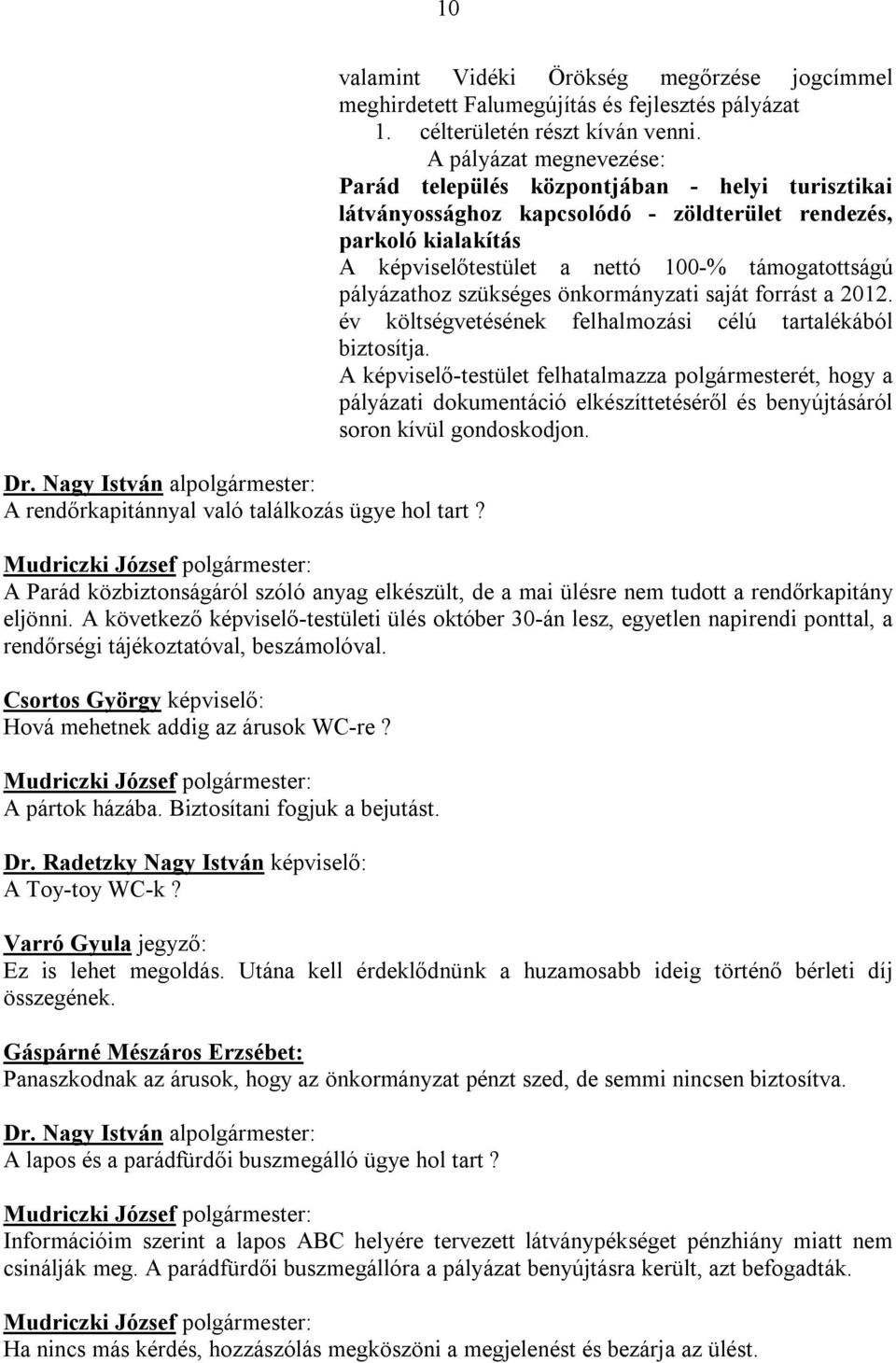 pályázathoz szükséges önkormányzati saját forrást a 2012. év költségvetésének felhalmozási célú tartalékából biztosítja.