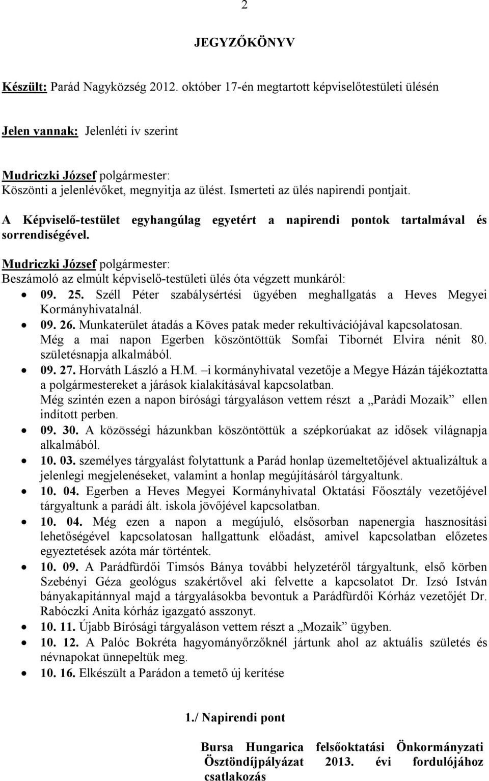 Beszámoló az elmúlt képviselő-testületi ülés óta végzett munkáról: 09. 25. Széll Péter szabálysértési ügyében meghallgatás a Heves Megyei Kormányhivatalnál. 09. 26.