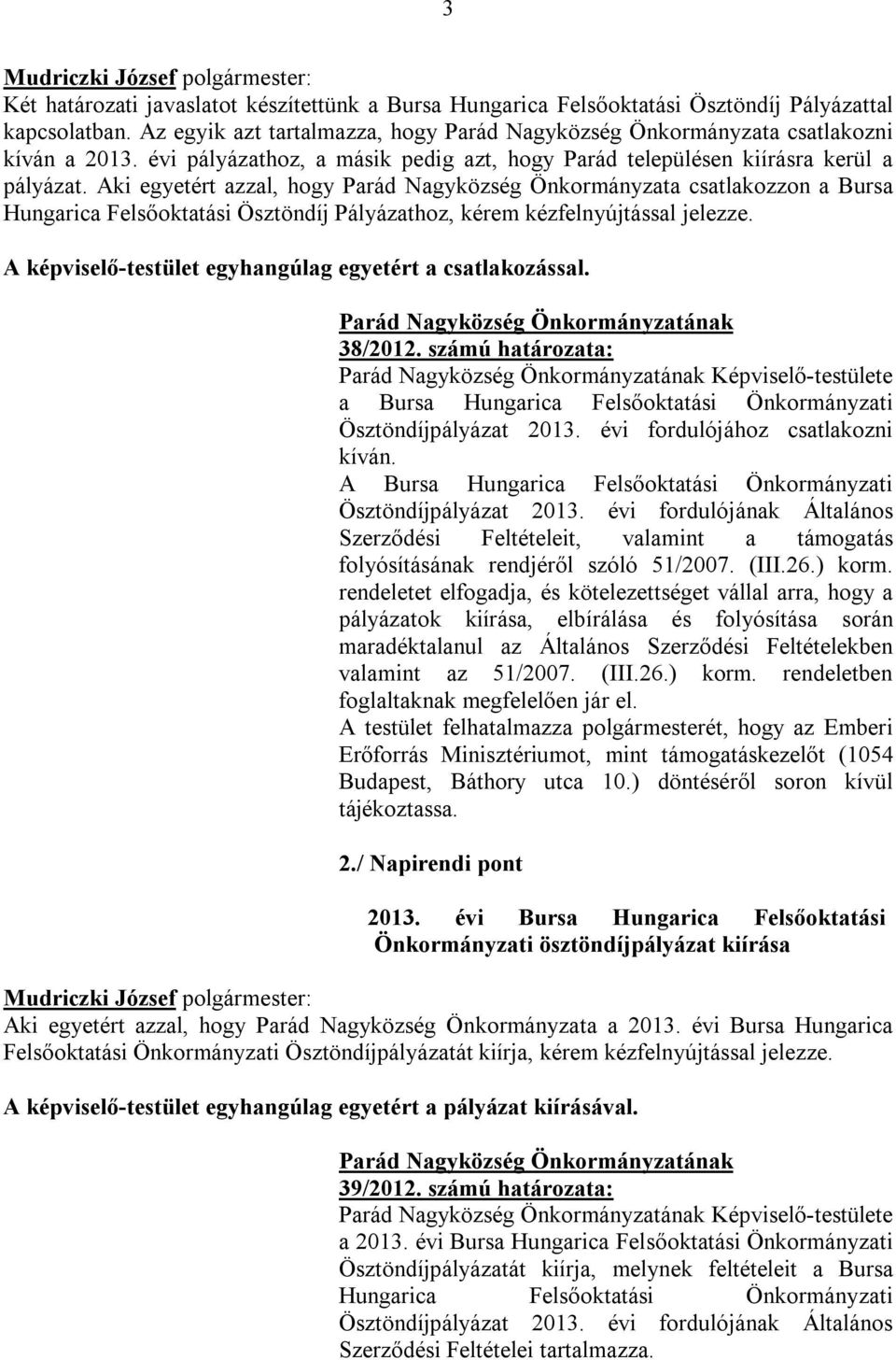 Aki egyetért azzal, hogy Parád Nagyközség Önkormányzata csatlakozzon a Bursa Hungarica Felsőoktatási Ösztöndíj Pályázathoz, kérem kézfelnyújtással jelezze.