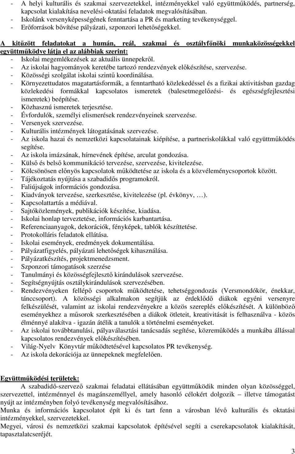 A kitűzött feladatokat a humán, reál, szakmai és osztályfőnöki munkaközösségekkel együttműködve látja el az alábbiak szerint: - Iskolai megemlékezések az aktuális ünnepekről.