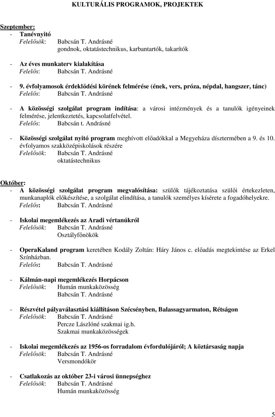 jelentkeztetés, kapcsolatfelvétel. Felelős: Babcsán t. Andrásné - Közösségi szolgálat nyitó program meghívott előadókkal a Megyeháza dísztermében a 9. és 10.