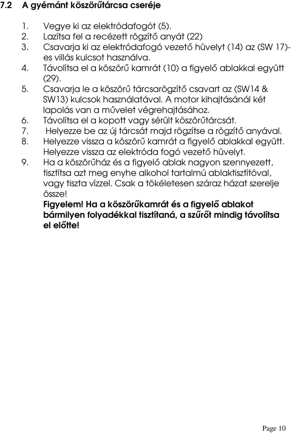 Csavarja le a köszörű tárcsarögzítő csavart az (SW14 & SW13) kulcsok használatával. A motor kihajtásánál két lapolás van a művelet végrehajtásához. 6. Távolítsa el a kopott vagy sérült köszörűtárcsát.