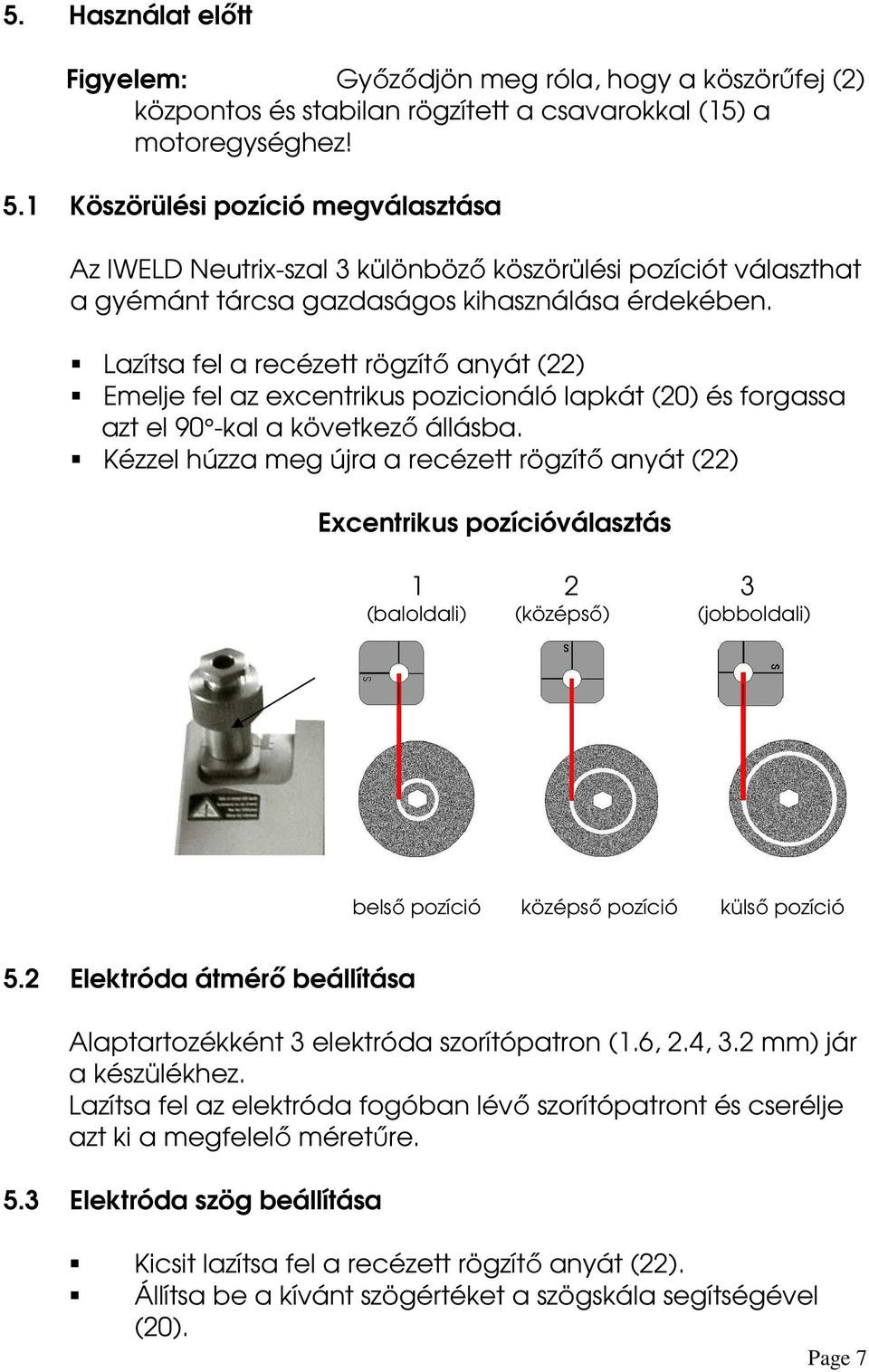 Lazítsa fel a recézett rögzítő anyát (22) Emelje fel az excentrikus pozicionáló lapkát (20) és forgassa azt el 90 -kal a következő állásba.