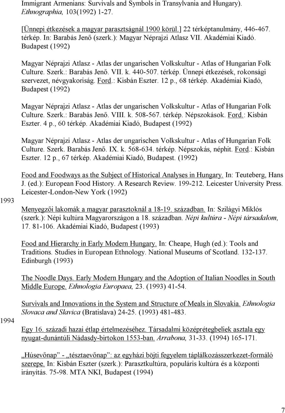 12 p., 68 térkép. Akadémiai Kiadó, Budapest (1992) Culture. Szerk.: Barabás Jenő. VIII. k. 508-567. térkép. Népszokások. Ford.: Kisbán Eszter. 4 p., 60 térkép.