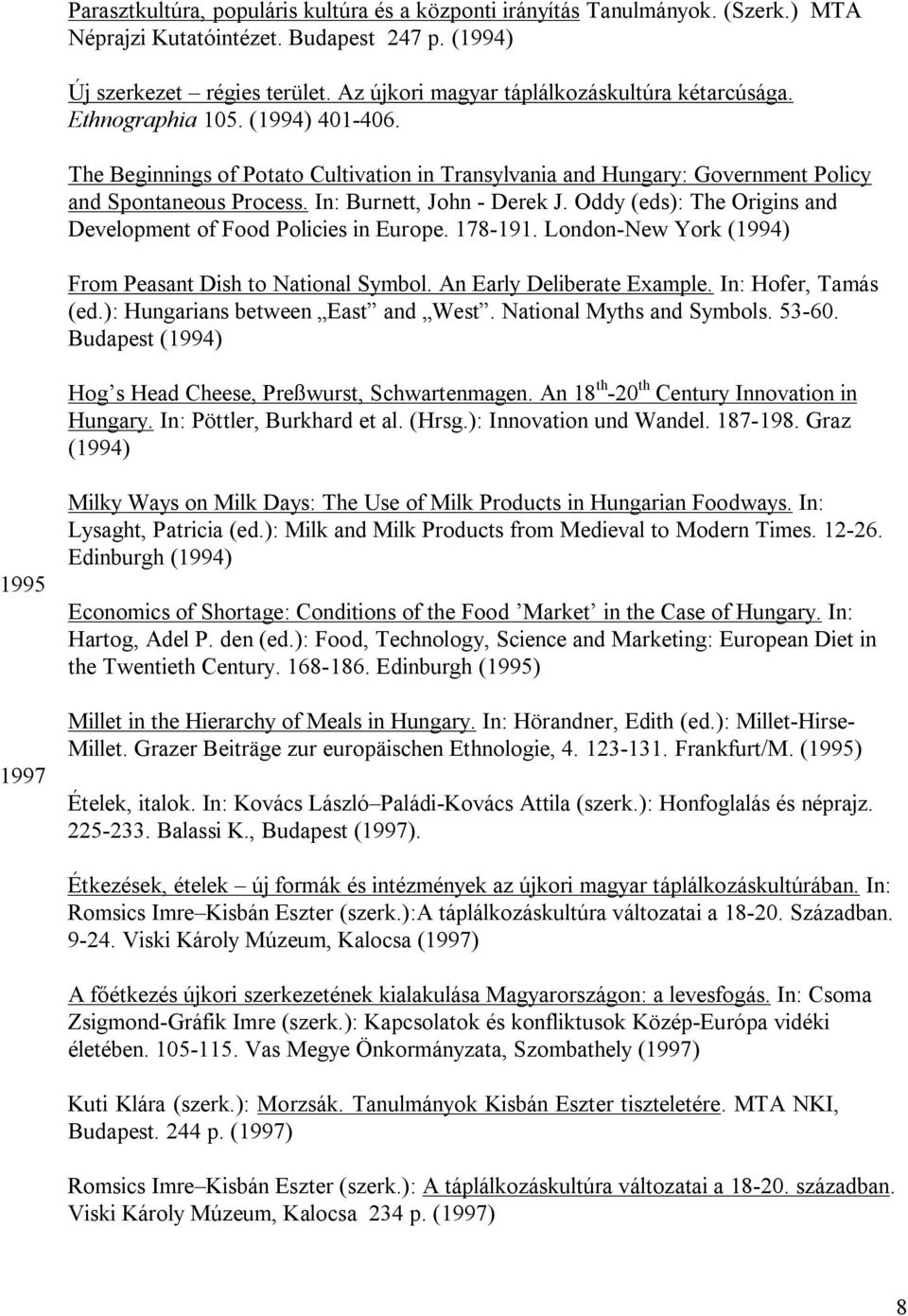 In: Burnett, John - Derek J. Oddy (eds): The Origins and Development of Food Policies in Europe. 178-191. London-New York (1994) From Peasant Dish to National Symbol. An Early Deliberate Example.