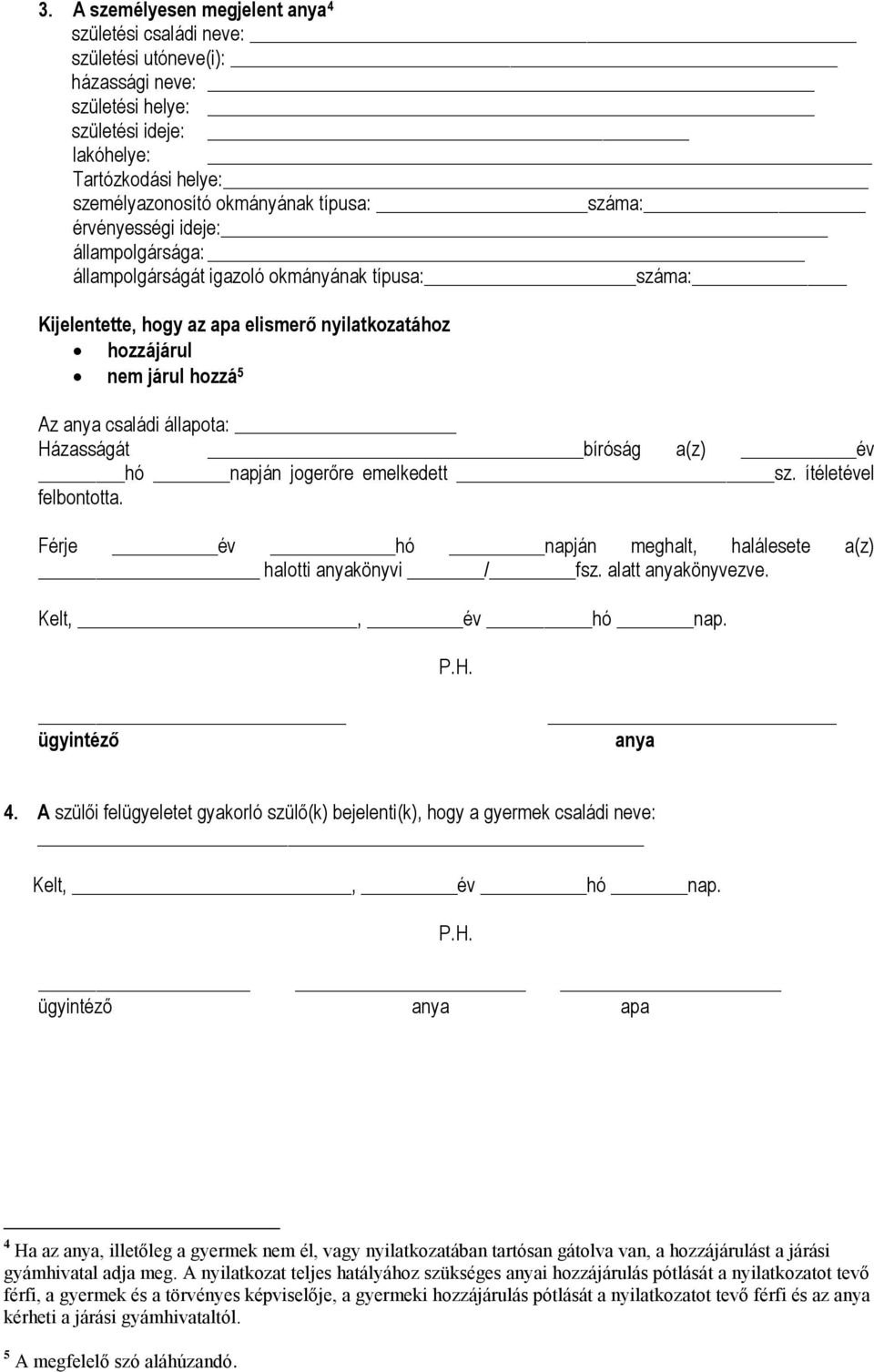 állapota: Házasságát bíróság a(z) év hó napján jogerőre emelkedett _sz. ítéletével felbontotta. Férje év hó napján meghalt, halálesete a(z) halotti anyakönyvi / fsz. alatt anyakönyvezve. anya 4.