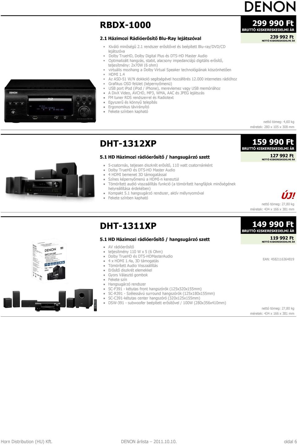 teljesítmény: 2x70W (6 ohm) virtuális mozihang a Dolby Virtual Speaker technológiának köszönhetően HDMI 1.4 Az ASD-51 W/N dokkoló segítségével hozzáférés 12.