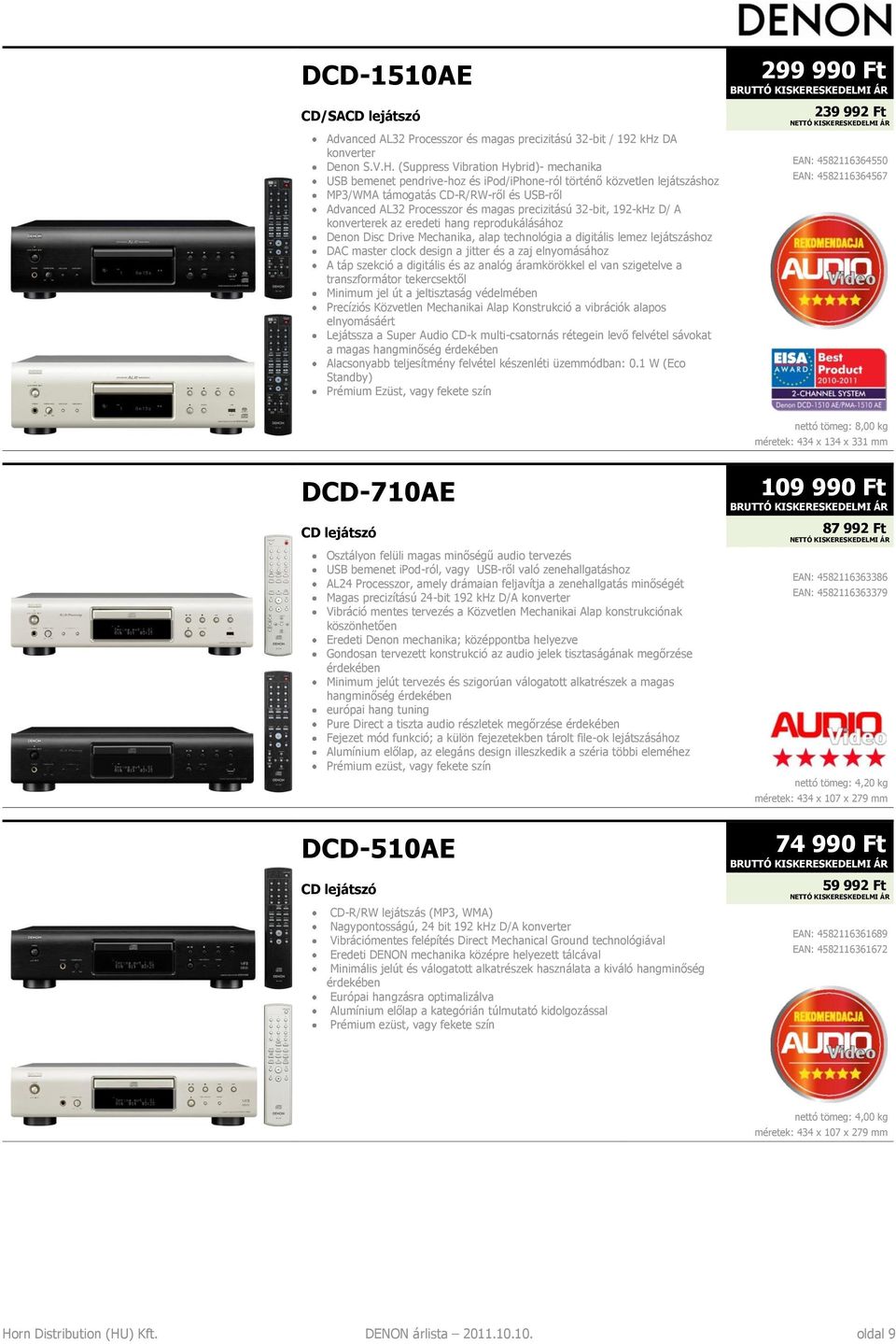 precizitású 32-bit, 192-kHz D/ A konverterek az eredeti hang reprodukálásához Denon Disc Drive Mechanika, alap technológia a digitális lemez lejátszáshoz DAC master clock design a jitter és a zaj