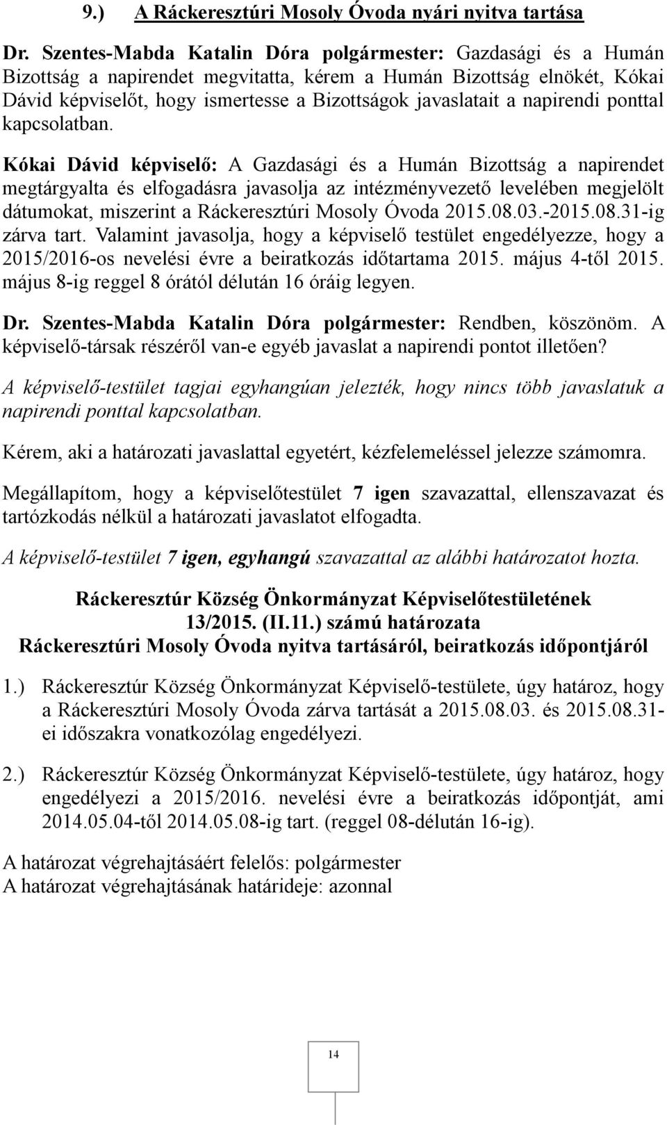 május 8-ig reggel 8 órától délután 16 óráig legyen. Dr. Szentes-Mabda Katalin Dóra polgármester: Rendben, köszönöm. A képviselő-társak részéről van-e egyéb javaslat a napirendi pontot illetően?