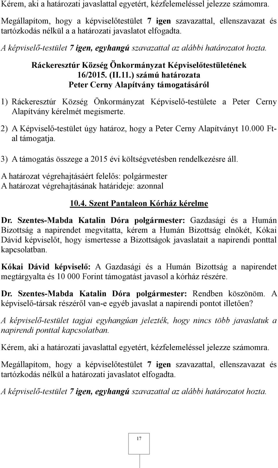 2) A Képviselő-testület úgy határoz, hogy a Peter Cerny Alapítványt 10.000 Ftal támogatja. 3) A támogatás összege a 2015 évi költségvetésben rendelkezésre áll. 10.4.