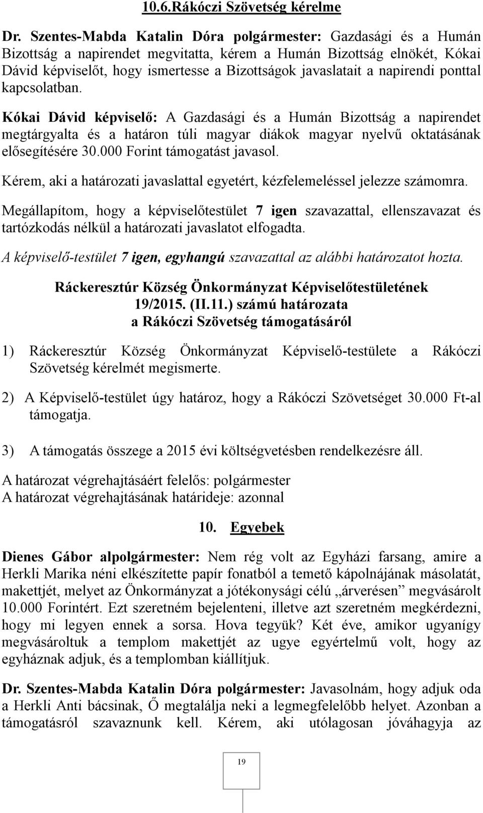 ) számú határozata a Rákóczi Szövetség támogatásáról 1) Ráckeresztúr Község Önkormányzat Képviselő-testülete a Rákóczi Szövetség kérelmét megismerte.