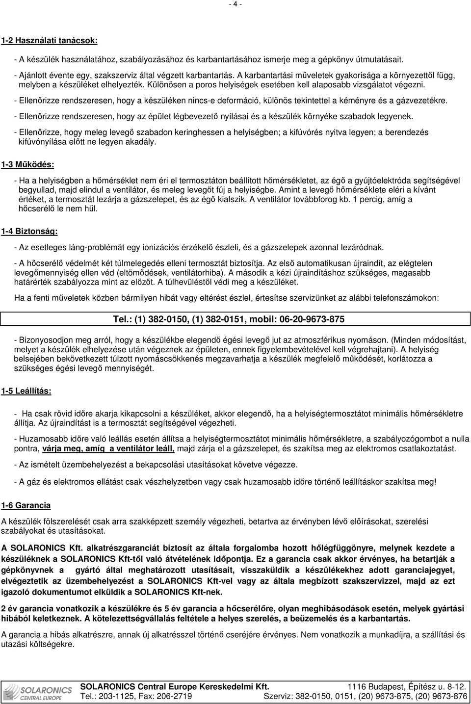 - Ellenırizze rendszeresen, hogy a készüléken nincs-e deformáció, különös tekintettel a kéményre és a gázvezetékre.