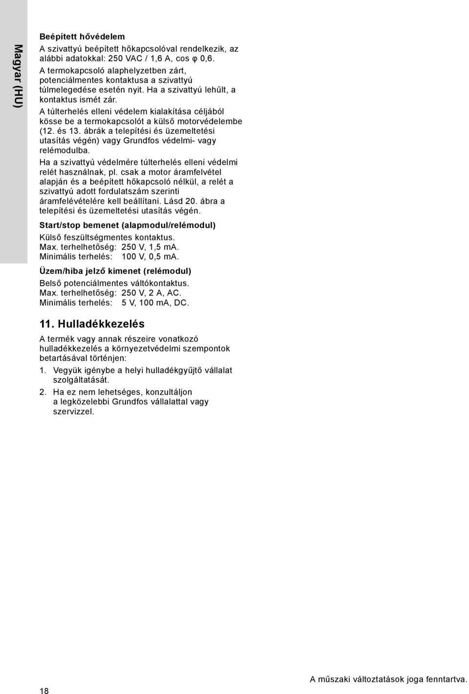 A túlterhelés elleni védelem kialakítása céljából kösse be a termokapcsolót a külső motorvédelembe (12. és 13.