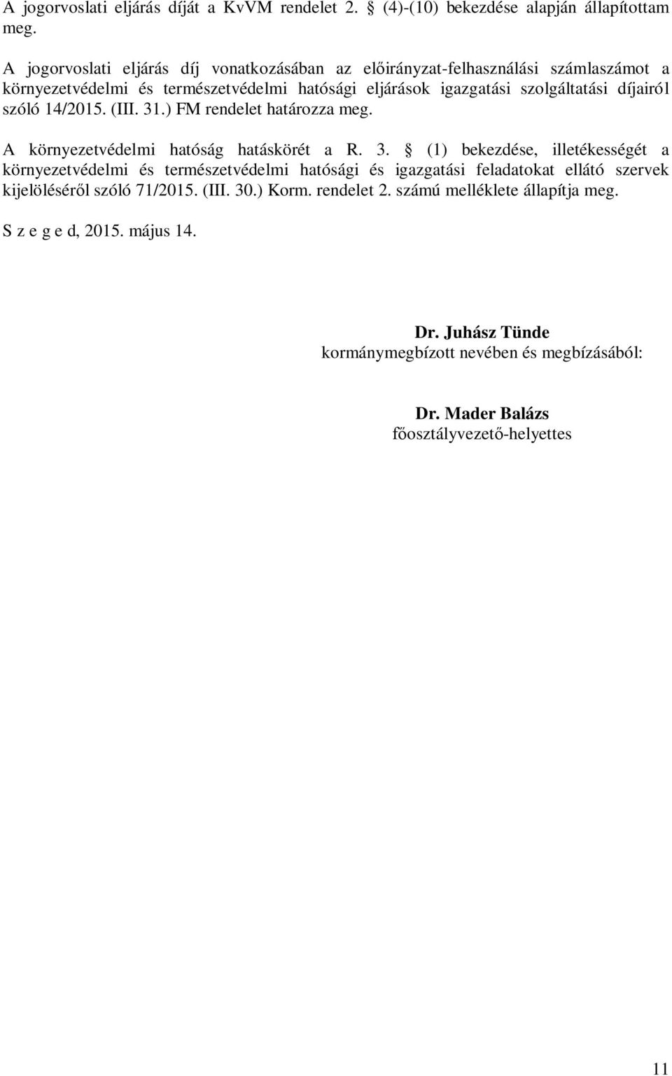 szóló 14/2015. (III. 31.) FM rendelet határozza meg. A környezetvédelmi hatóság hatáskörét a R. 3. (1) bekezdése, illetékességét a környezetvédelmi és természetvédelmi hatósági és igazgatási feladatokat ellátó szervek kijelölésér l szóló 71/2015.