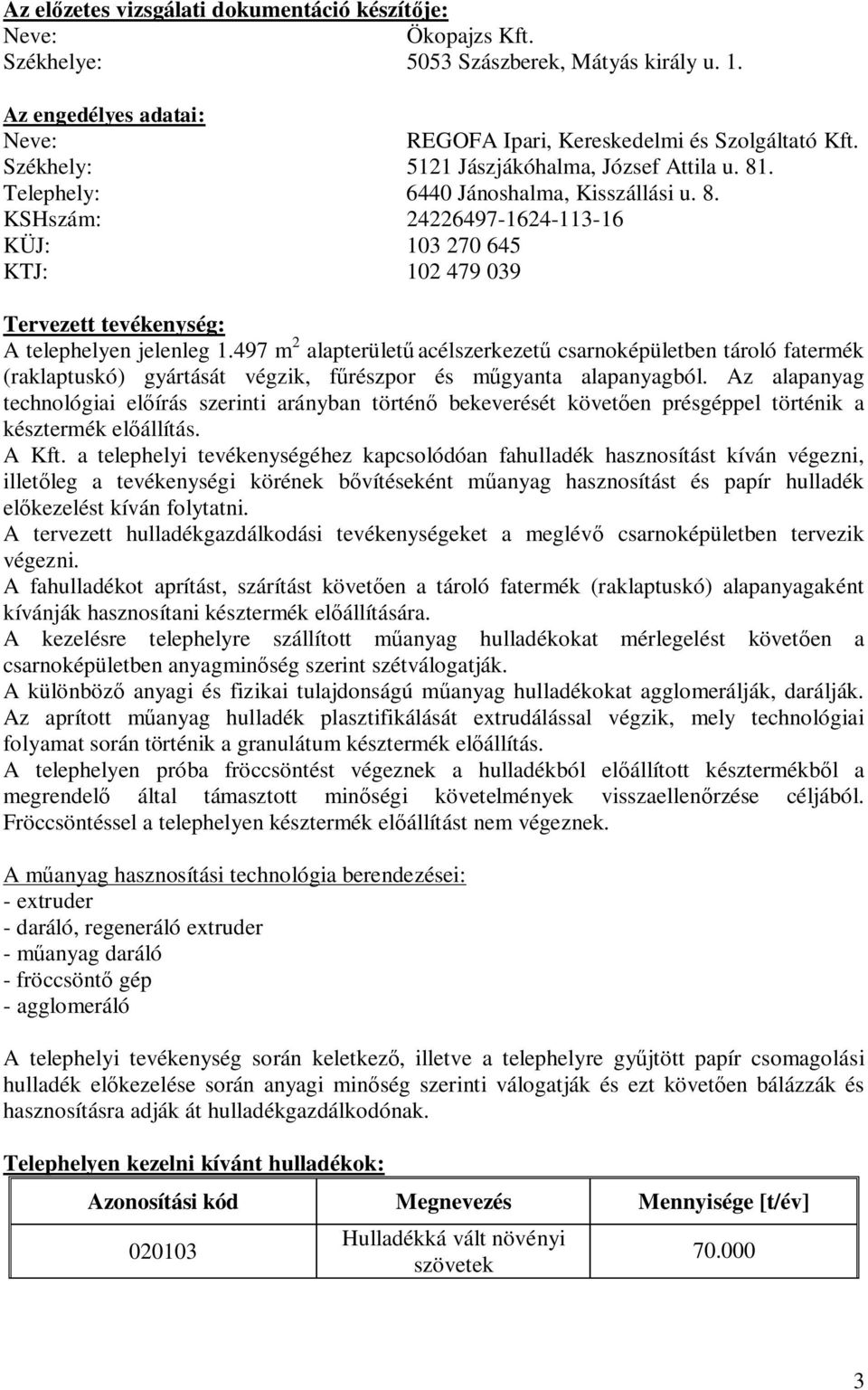 497 m 2 alapterület acélszerkezet csarnoképületben tároló fatermék (raklaptuskó) gyártását végzik, f részpor és m gyanta alapanyagból.