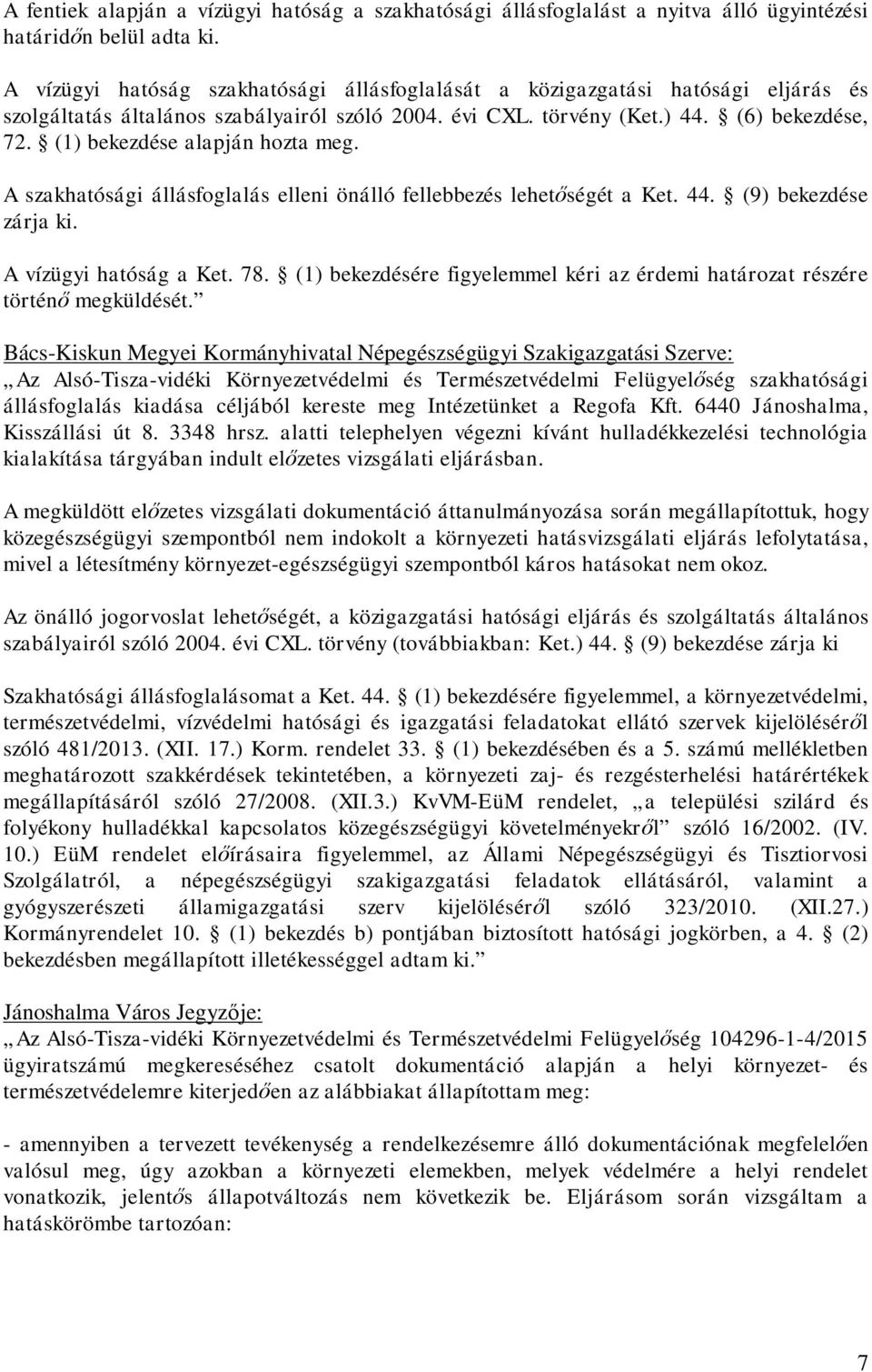 (1) bekezdése alapján hozta meg. A szakhatósági állásfoglalás elleni önálló fellebbezés lehet ségét a Ket. 44. (9) bekezdése zárja ki. A vízügyi hatóság a Ket. 78.