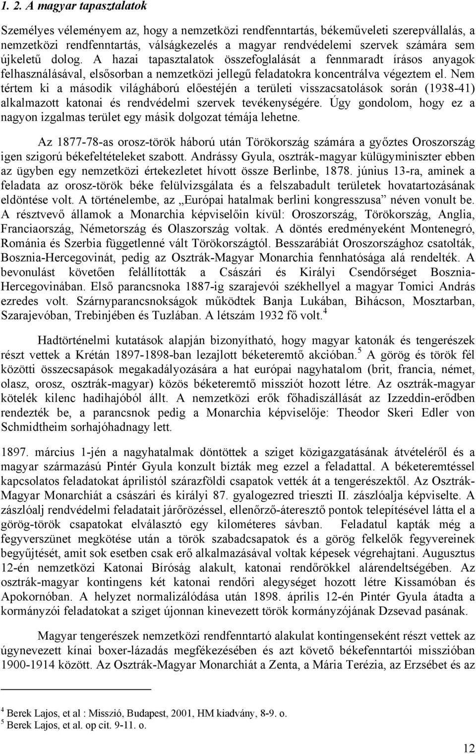 Nem tértem ki a második világháború előestéjén a területi visszacsatolások során (1938-41) alkalmazott katonai és rendvédelmi szervek tevékenységére.