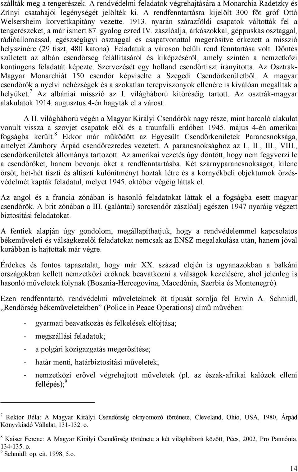 zászlóalja, árkászokkal, géppuskás osztaggal, rádióállomással, egészségügyi osztaggal és csapatvonattal megerősítve érkezett a misszió helyszínére (29 tiszt, 480 katona).